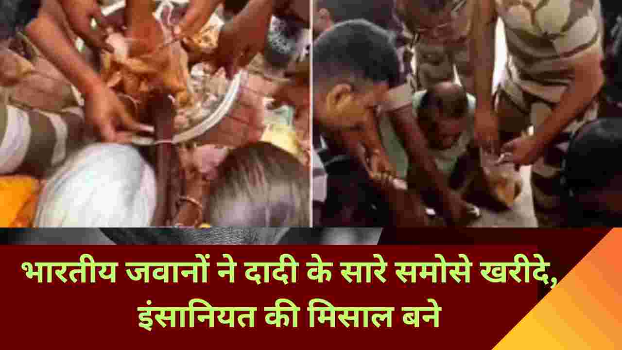 भारतीय जवानों ने खरीदे दादी के सारे समोसे, इंसानियत की मिसाल बने