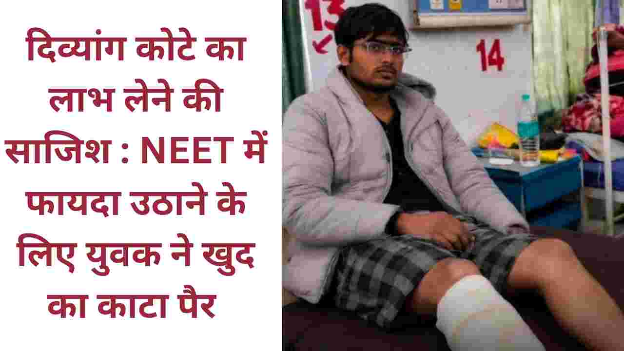 दिव्यांग कोटे से MBBS पाने के लिए युवक ने कटवाया पैर, सिस्टम पर उठे सवाल